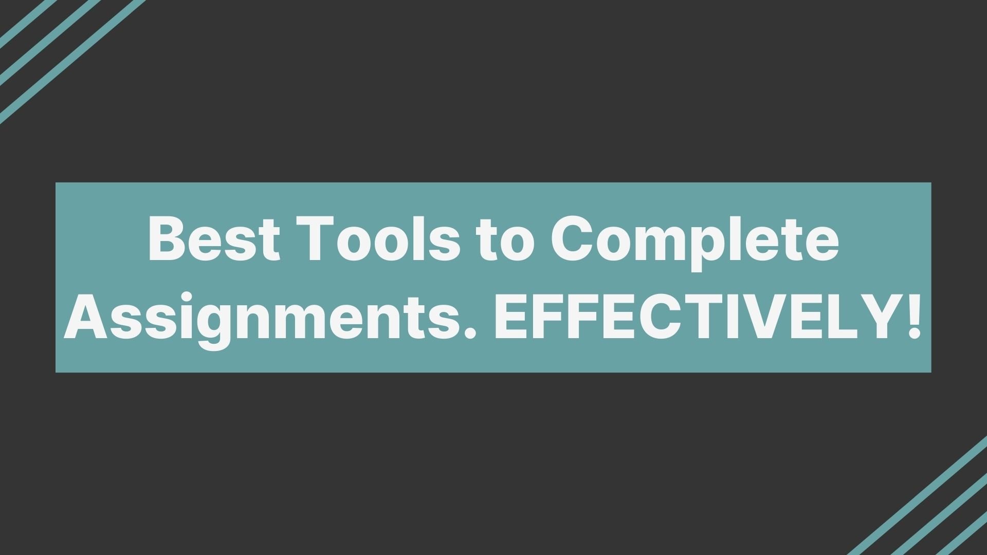 Best Tools to Complete Assignments. EFFECTIVELY!