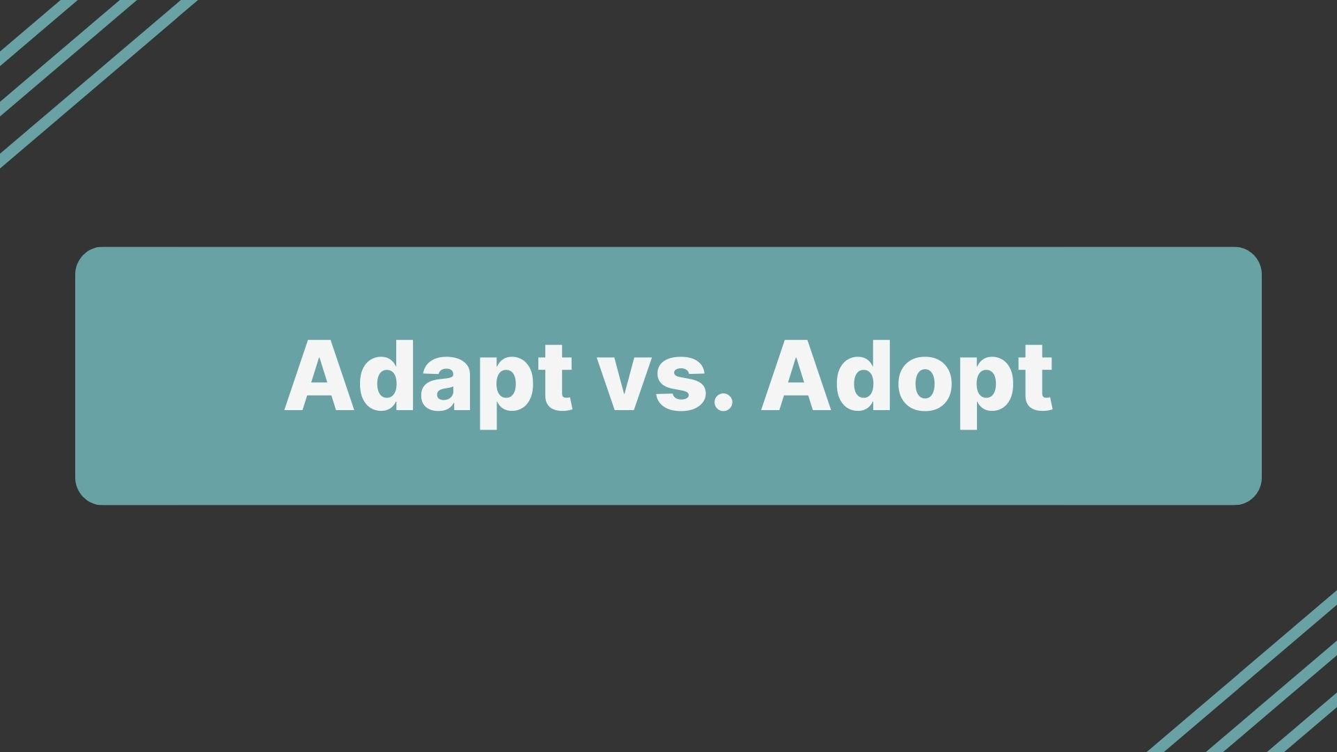 Adapt vs. Adopt